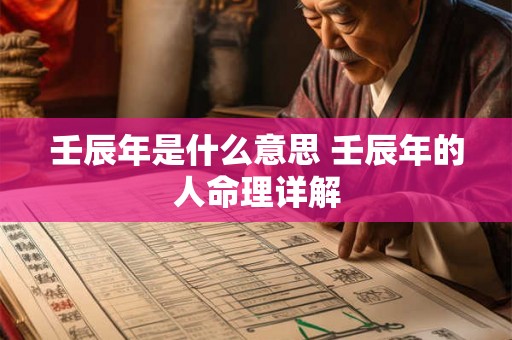 壬辰年是什么意思 壬辰年的人命理详解