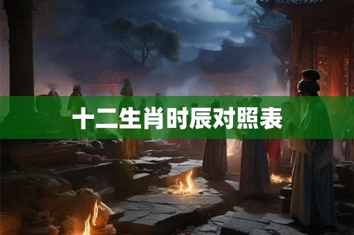 十二生肖时辰对照表