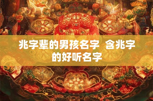 兆字辈的男孩名字  含兆字的好听名字