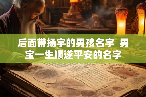 后面带扬字的男孩名字  男宝一生顺遂平安的名字