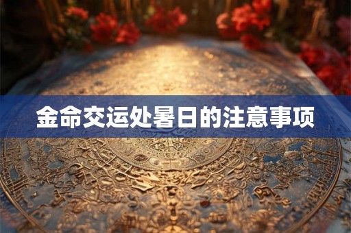 金命交运处暑日的注意事项