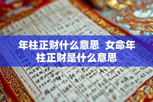 年柱正财什么意思  女命年柱正财是什么意思