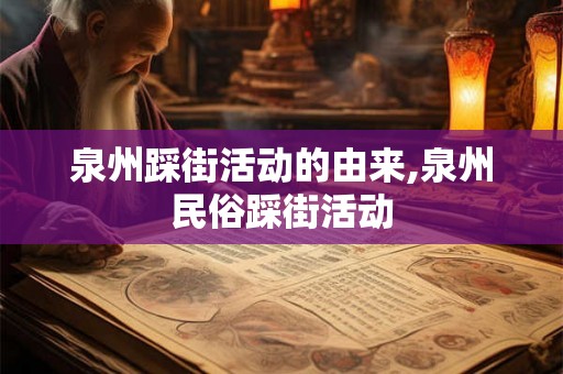 泉州踩街活动的由来,泉州民俗踩街活动