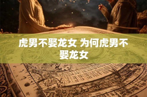 虎男不娶龙女 为何虎男不娶龙女