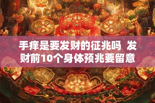 手痒是要发财的征兆吗  发财前10个身体预兆要留意