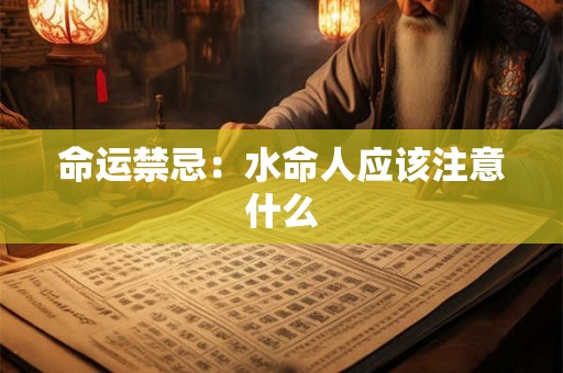 命运禁忌：水命人应该注意什么
