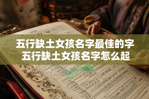五行缺土女孩名字最佳的字 五行缺土女孩名字怎么起