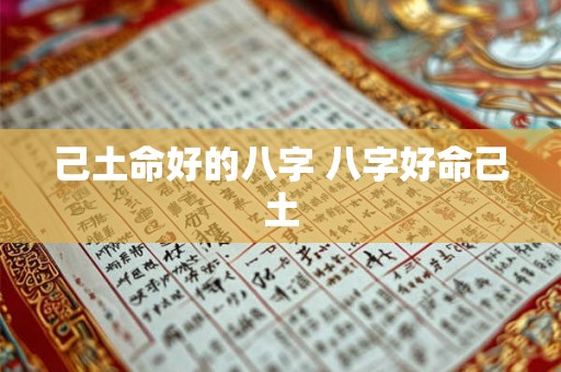 己土命好的八字 八字好命己土