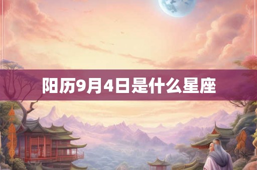 阳历9月4日是什么星座 阳历9月4日是什么星座