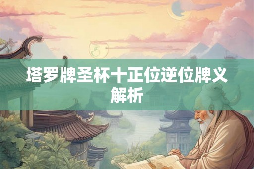 塔罗牌圣杯十正位逆位牌义解析