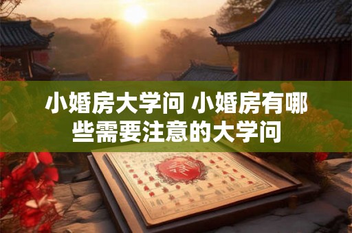 小婚房大学问 小婚房有哪些需要注意的大学问