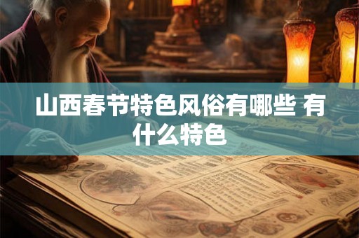 山西春节特色风俗有哪些 有什么特色