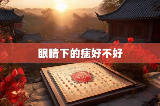 眼睛下的痣好不好 眼睛下的痣好不好