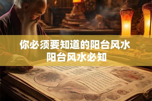 你必须要知道的阳台风水 阳台风水必知