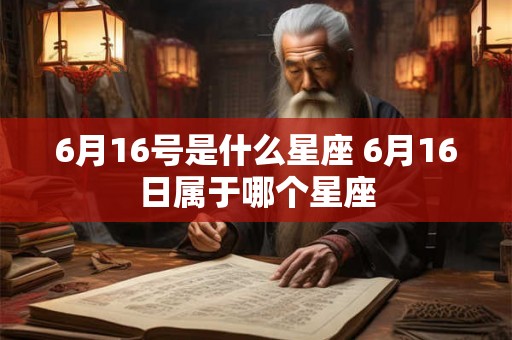 6月16号是什么星座 6月16日属于哪个星座
