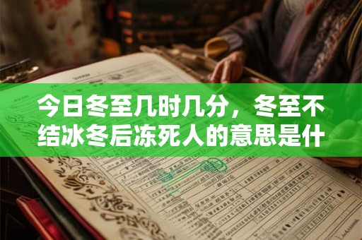 今日冬至几时几分，冬至不结冰冬后冻死人的意思是什么？