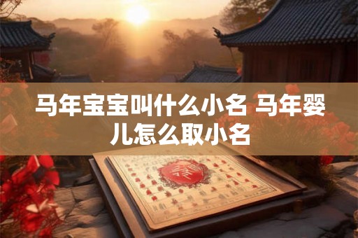 马年宝宝叫什么小名 马年婴儿怎么取小名
