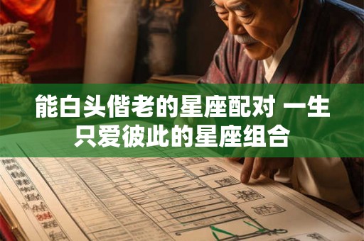 能白头偕老的星座配对 一生只爱彼此的星座组合
