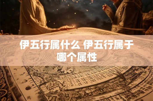 伊五行属什么 伊五行属于哪个属性