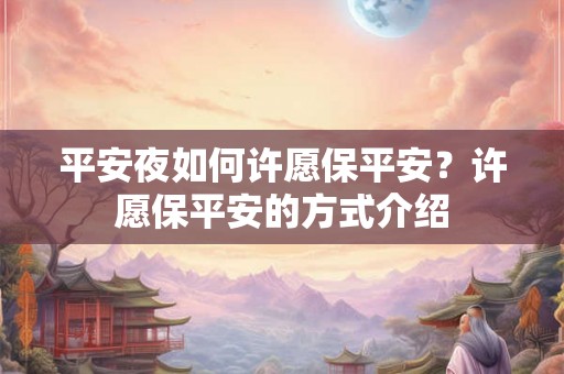 平安夜如何许愿保平安？许愿保平安的方式介绍