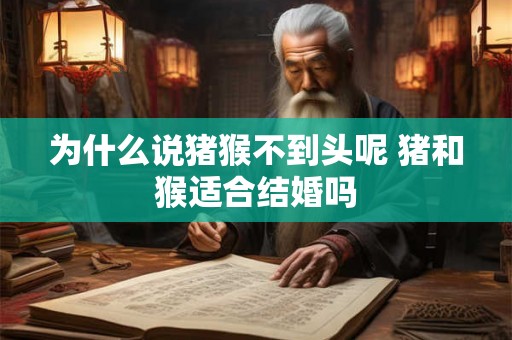 为什么说猪猴不到头呢 猪和猴适合结婚吗