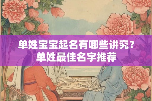 单姓宝宝起名有哪些讲究?单姓最佳名字推荐 单姓宝宝起名有哪些讲究?单姓最佳名字推荐