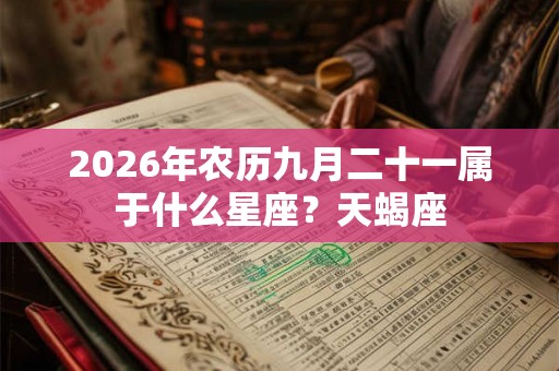 2026年农历九月二十一属于什么星座？天蝎座
