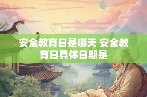 安全教育日是哪天 安全教育日具体日期是