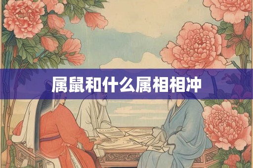 属鼠和什么属相相冲