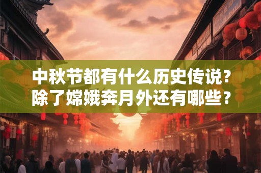 中秋节都有什么历史传说？除了嫦娥奔月外还有哪些？