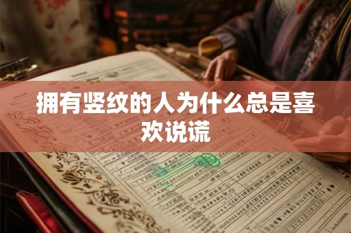 拥有竖纹的人为什么总是喜欢说谎 拥有竖纹的人为什么总是喜欢说谎