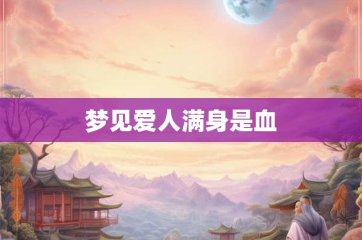 梦见爱人满身是血 梦见爱人满身是血