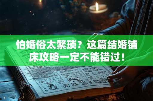 怕婚俗太繁琐?这篇结婚铺床攻略一定不能错过! 怕婚俗太繁琐?这篇结婚铺床攻略一定不能错过!