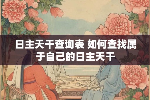 日主天干查询表 如何查找属于自己的日主天干