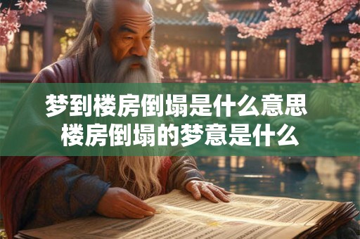 梦到楼房倒塌是什么意思 楼房倒塌的梦意是什么