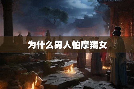 为什么男人怕摩羯女