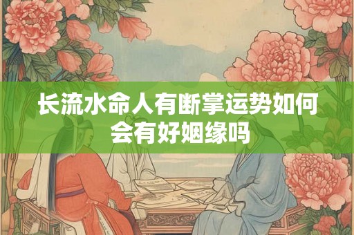 长流水命人有断掌运势如何 会有好姻缘吗