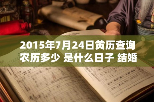 2015年7月24日黄历查询 农历多少 是什么日子 结婚吉时