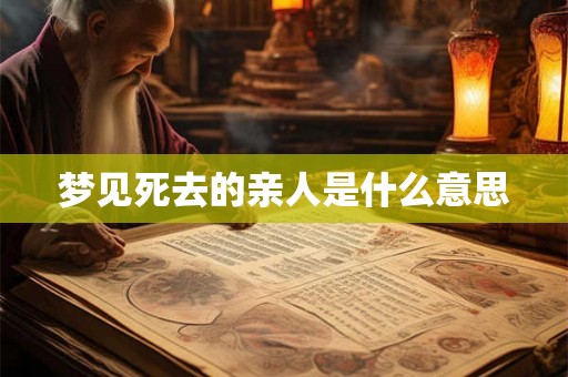 梦见死去的亲人是什么意思