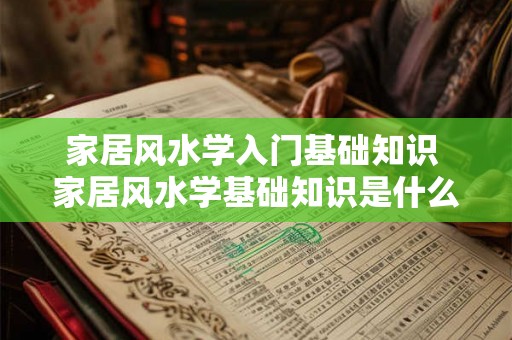 家居风水学入门基础知识 家居风水学基础知识是什么