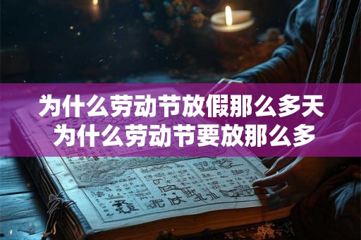 为什么劳动节放假那么多天 为什么劳动节要放那么多天假 为什么劳动节放假那么多天 为什么劳动节要放那么多天假