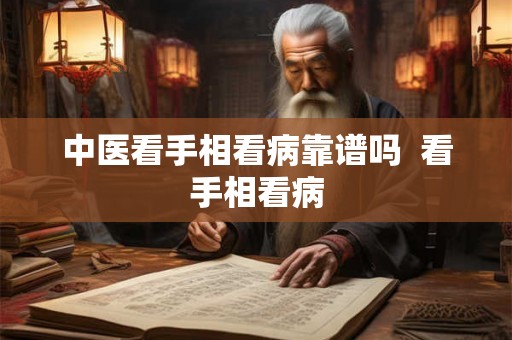 中医看手相看病靠谱吗  看手相看病
