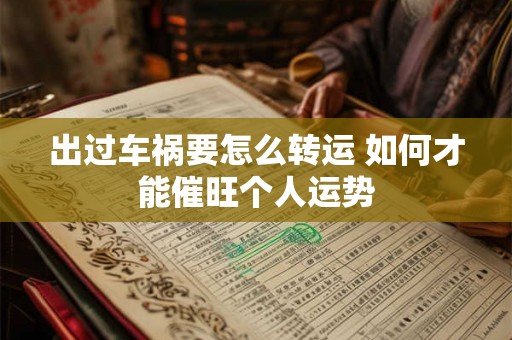 出过车祸要怎么转运 如何才能催旺个人运势