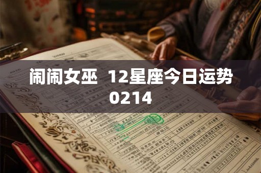 闹闹女巫  12星座今日运势0214