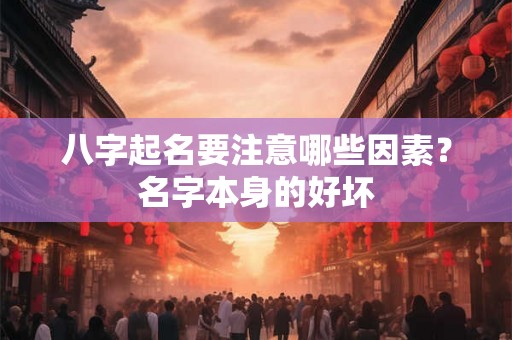 八字起名要注意哪些因素？名字本身的好坏