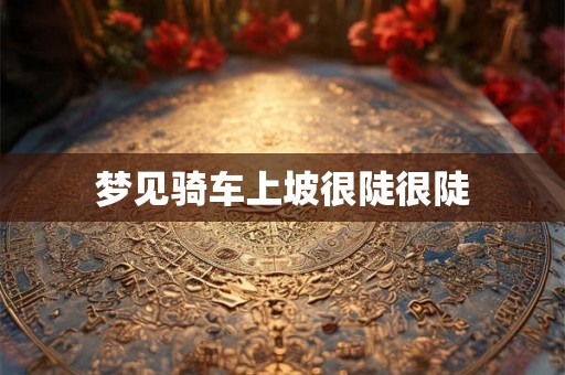 梦见骑车上坡很陡很陡