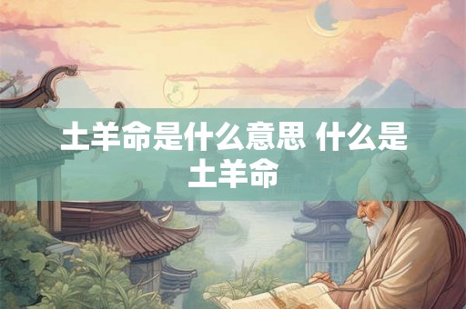 土羊命是什么意思 什么是土羊命
