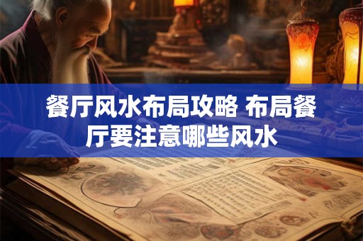 餐厅风水布局攻略 布局餐厅要注意哪些风水 餐厅风水布局攻略 布局餐厅要注意哪些风水
