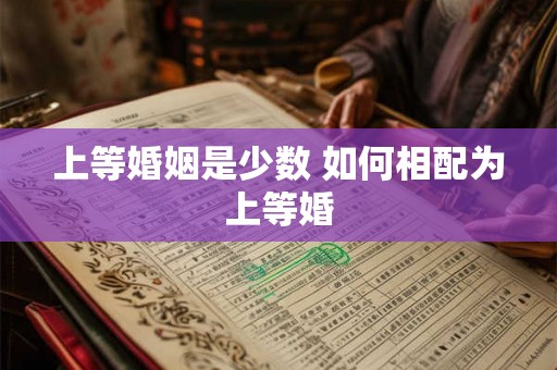 上等婚姻是少数 如何相配为上等婚