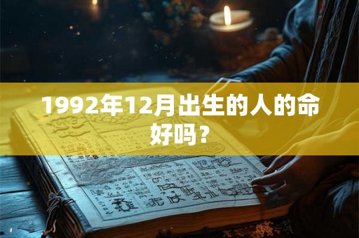 1992年12月出生的人的命好吗？
